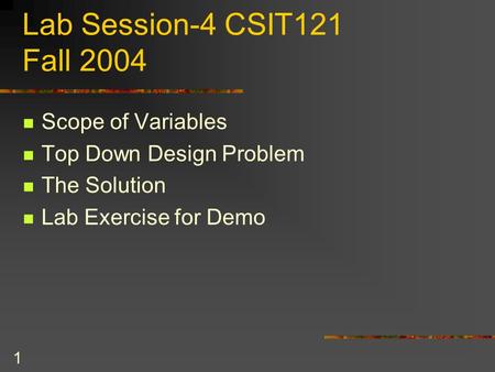 1 Lab Session-4 CSIT121 Fall 2004 Scope of Variables Top Down Design Problem The Solution Lab Exercise for Demo.