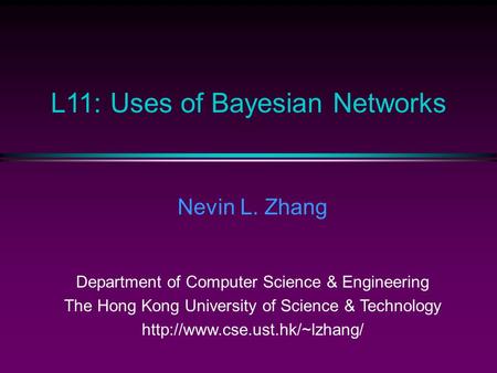 L11: Uses of Bayesian Networks Nevin L. Zhang Department of Computer Science & Engineering The Hong Kong University of Science & Technology
