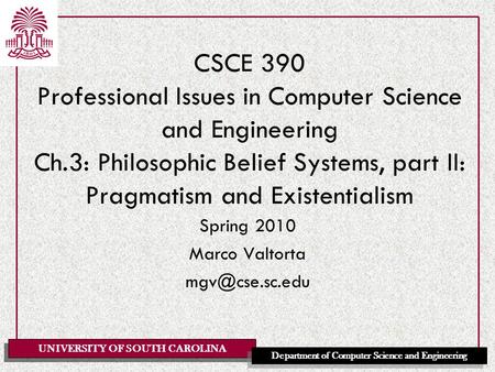 UNIVERSITY OF SOUTH CAROLINA Department of Computer Science and Engineering CSCE 390 Professional Issues in Computer Science and Engineering Ch.3: Philosophic.