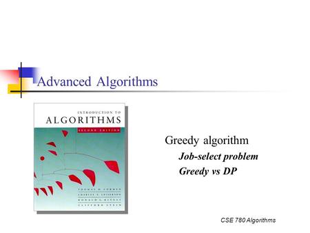 CSE 780 Algorithms Advanced Algorithms Greedy algorithm Job-select problem Greedy vs DP.