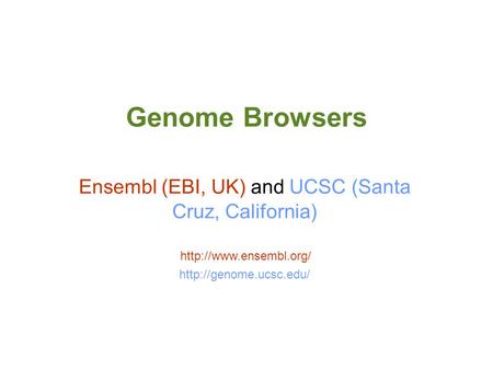 Genome Browsers Ensembl (EBI, UK) and UCSC (Santa Cruz, California)
