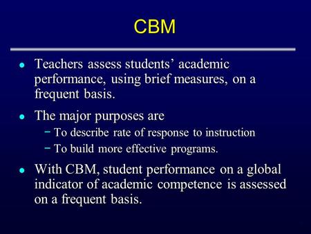 1 CBM Teachers assess students’ academic performance, using brief measures, on a frequent basis. Teachers assess students’ academic performance, using.