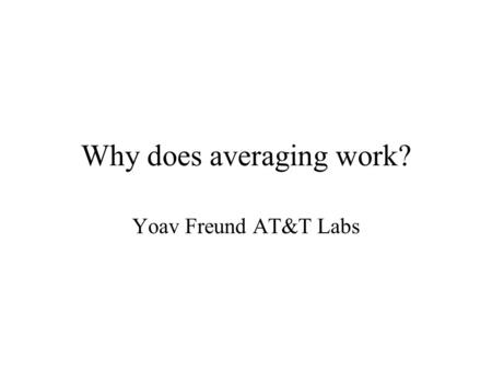 Why does averaging work? Yoav Freund AT&T Labs Plan of talk Generative vs. non-generative modeling Boosting Boosting and over-fitting Bagging and over-fitting.