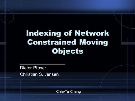 Indexing of Network Constrained Moving Objects Dieter Pfoser Christian S. Jensen Chia-Yu Chang.