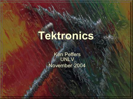 Tektronics Ken Peffers UNLV November 2004 Ken Peffers UNLV November 2004.