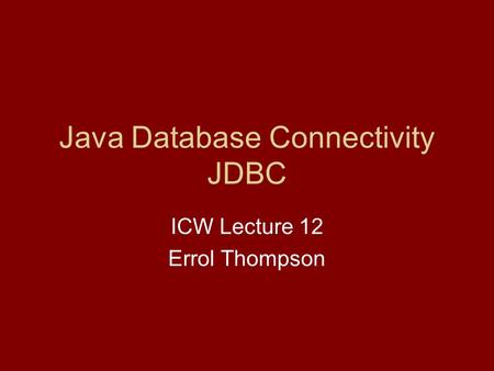 Java Database Connectivity JDBC ICW Lecture 12 Errol Thompson.