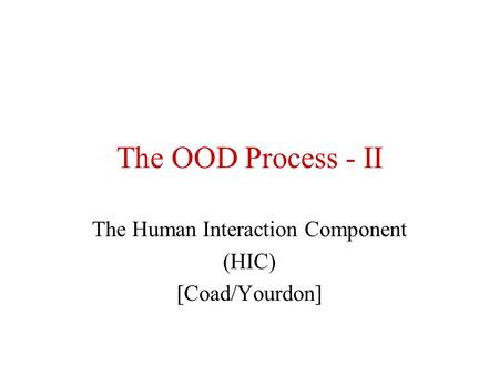 The OOD Process - II The Human Interaction Component (HIC) [Coad/Yourdon]