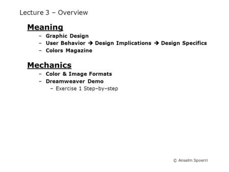 © Anselm Spoerri Lecture 3 – Overview Meaning –Graphic Design –User Behavior  Design Implications  Design Specifics –Colors Magazine Mechanics –Color.