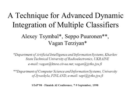 A Technique for Advanced Dynamic Integration of Multiple Classifiers Alexey Tsymbal*, Seppo Puuronen**, Vagan Terziyan* *Department of Artificial Intelligence.