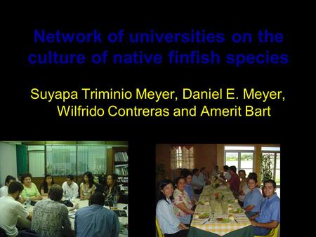Suyapa Triminio Meyer, Daniel E. Meyer, Wilfrido Contreras and Amerit Bart Network of universities on the culture of native finfish species.