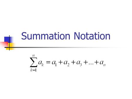 Summation Notation. Terminology The Greek letter, , indicates a sum and is referred to as a summation operation. k is referred to as the index of summation.