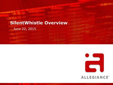 SilentWhistle Overview June 22, 2015. Allegiance at a Glance Headquarters: Salt Lake City, Utah 700+ companies; 3 million+ employees & students Global.