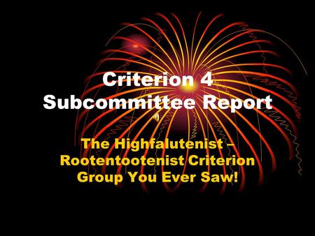 Criterion 4 Subcommittee Report The Highfalutenist – Rootentootenist Criterion Group You Ever Saw!