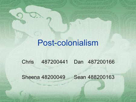 Post-colonialism Chris 487200441 Dan 487200166 Sheena 48200049 Sean 488200163.