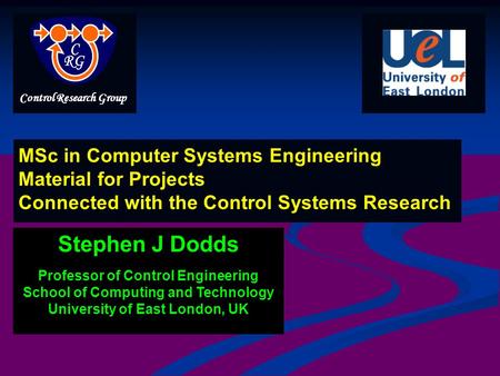 Stephen J Dodds Professor of Control Engineering School of Computing and Technology University of East London, UK MSc in Computer Systems Engineering Material.