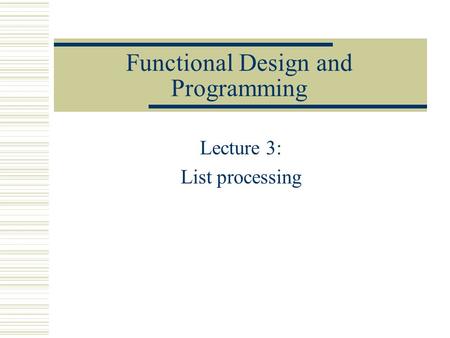 Functional Design and Programming Lecture 3: List processing.
