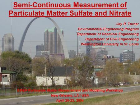 Semi-Continuous Measurement of Particulate Matter Sulfate and Nitrate Jay R. Turner Environmental Engineering Program Department of Chemical Engineering.