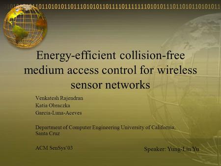 Energy-efficient collision-free medium access control for wireless sensor networks Venkatesh Rajendran Katia Obraczka Garcia-Luna-Aceves Department of.