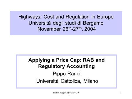 Ranci Highways Nov.261 Highways: Cost and Regulation in Europe Università degli studi di Bergamo November 26 th -27 th, 2004 Applying a Price Cap: RAB.