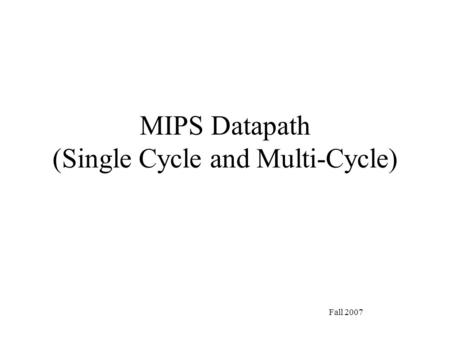 Fall 2007 MIPS Datapath (Single Cycle and Multi-Cycle)