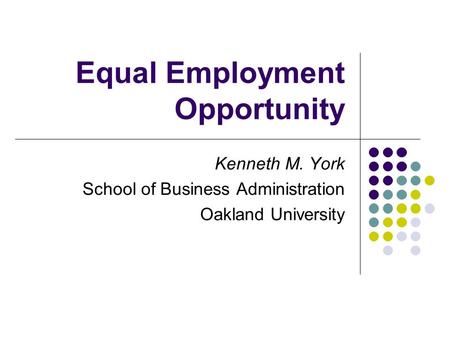 Equal Employment Opportunity Kenneth M. York School of Business Administration Oakland University.