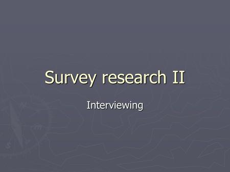 Survey research II Interviewing. In person surveys ► Instead of respondents reading questionnaires and recording their own responses, ► Interviewers ask.