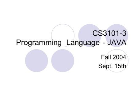 CS3101-3 Programming Language - JAVA Fall 2004 Sept. 15th.