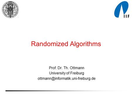 Randomized Algorithms Prof. Dr. Th. Ottmann University of Freiburg