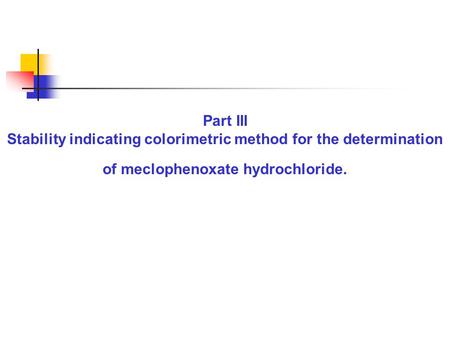 Part III Stability indicating colorimetric method for the determination of meclophenoxate hydrochloride.