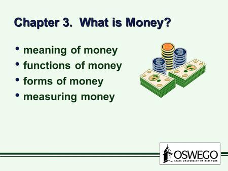 Chapter 3. What is Money? meaning of money functions of money forms of money measuring money meaning of money functions of money forms of money measuring.