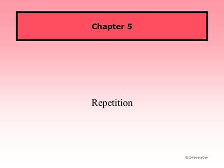 ©2004 Brooks/Cole Chapter 5 Repetition. Figures ©2004 Brooks/Cole CS 119: Intro to JavaFall 2005 Repetition So far, our programs processed a single set.