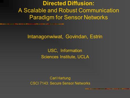 Directed Diffusion: A Scalable and Robust Communication Paradigm for Sensor Networks Intanagonwiwat, Govindan, Estrin USC, Information Sciences Institute,