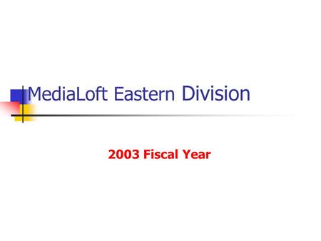 MediaLoft Eastern Division 2003 Fiscal Year. Eastern Division Stores MediaLoft Boston MediaLoft New York MediaLoft Chicago MediaLoft Kansas City.