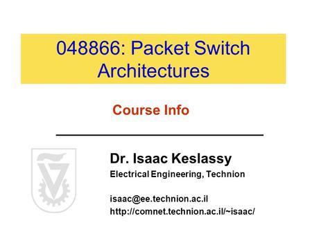 048866: Packet Switch Architectures Dr. Isaac Keslassy Electrical Engineering, Technion  Course.