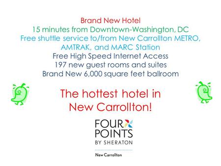Brand New Hotel 15 minutes from Downtown-Washington, DC Free shuttle service to/from New Carrollton METRO, AMTRAK, and MARC Station Free High Speed Internet.