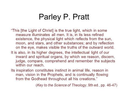 Parley P. Pratt “This [the Light of Christ] is the true light, which in some measure illuminates all men. It is, in its less refined existence, the physical.