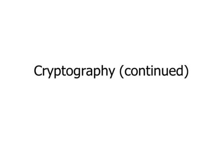 Cryptography (continued). Enabling Alice and Bob to Communicate Securely m m m Alice Eve Bob m.