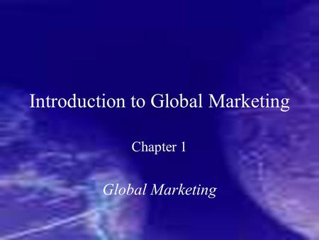 Introduction to Global Marketing Chapter 1 Global Marketing.
