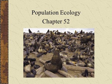Population Ecology Chapter 52 Chapter 52 Population Ecology.