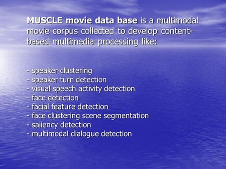 MUSCLE movie data base is a multimodal movie corpus collected to develop content- based multimedia processing like: - speaker clustering - speaker turn.