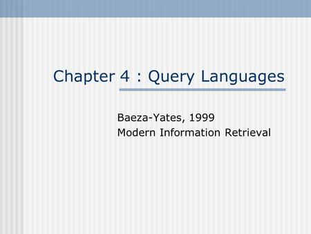 Chapter 4 : Query Languages Baeza-Yates, 1999 Modern Information Retrieval.