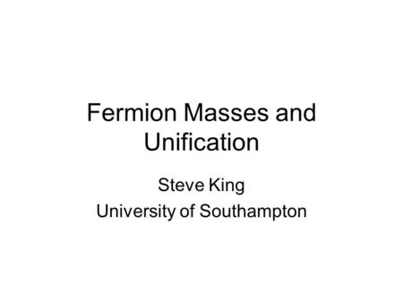 Fermion Masses and Unification Steve King University of Southampton.