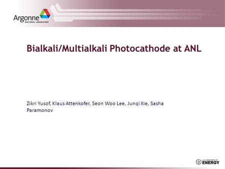 Zikri Yusof, Klaus Attenkofer, Seon Woo Lee, Junqi Xie, Sasha Paramonov Bialkali/Multialkali Photocathode at ANL.