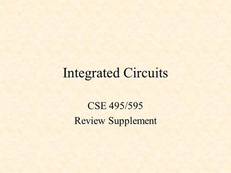 Integrated Circuits CSE 495/595 Review Supplement.