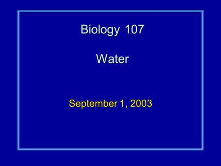 Biology 107 Water September 1, 2003. Water Student Objectives:As a result of this lecture and the assigned reading, you should understand the following: