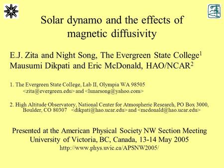 Solar dynamo and the effects of magnetic diffusivity E.J. Zita and Night Song, The Evergreen State College 1 Mausumi Dikpati and Eric McDonald, HAO/NCAR.