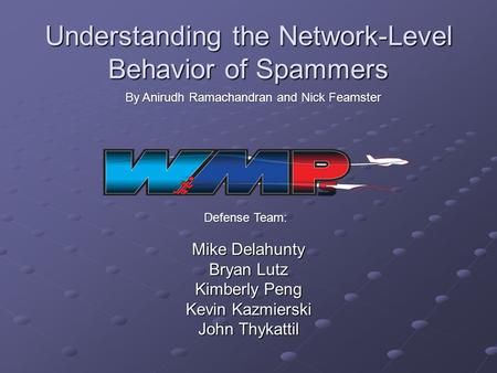 Understanding the Network-Level Behavior of Spammers Mike Delahunty Bryan Lutz Kimberly Peng Kevin Kazmierski John Thykattil By Anirudh Ramachandran and.