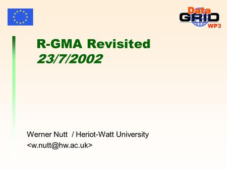 WP3 R-GMA Revisited 23/7/2002 Werner Nutt / Heriot-Watt University.