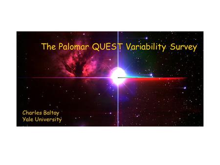 The Palomar QUEST Variability Survey Charles Baltay Yale University.