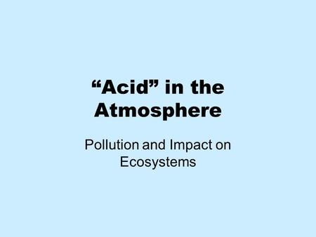 “Acid” in the Atmosphere Pollution and Impact on Ecosystems.